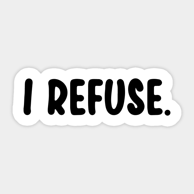 I Refuse Sticker by S3NTRYdesigns